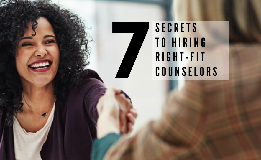 Seven Secrets To Hiring Right-Fit Counselors