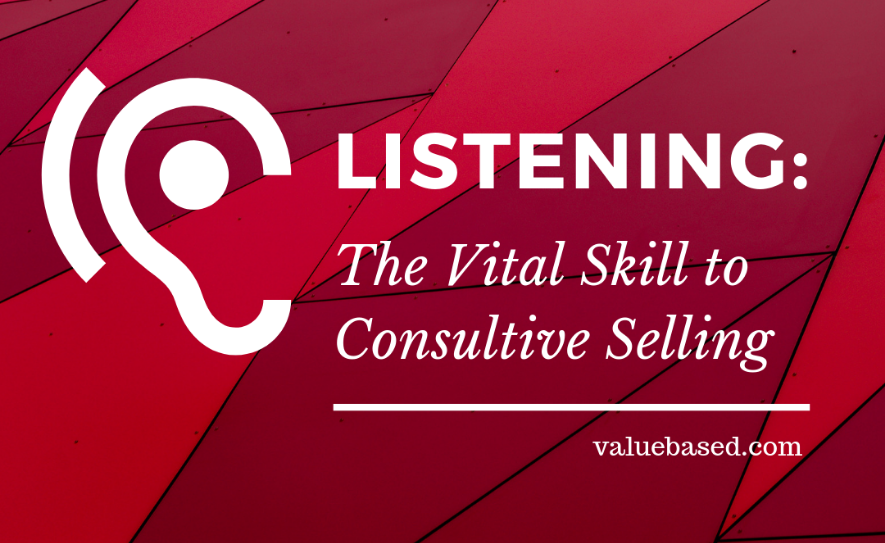 Listening: The Vital Skill to Consultive Selling